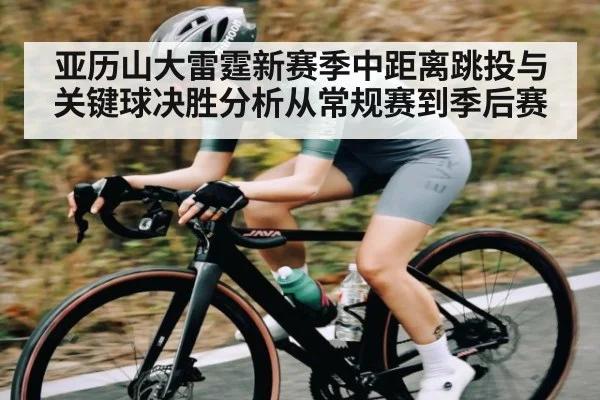 亚历山大雷霆新赛季中距离跳投与关键球决胜分析从常规赛到季后赛
